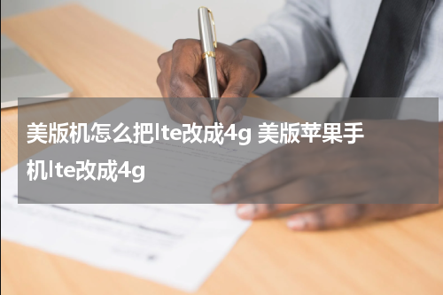 美版机怎么把lte改成4g 美版苹果手机lte改成4g