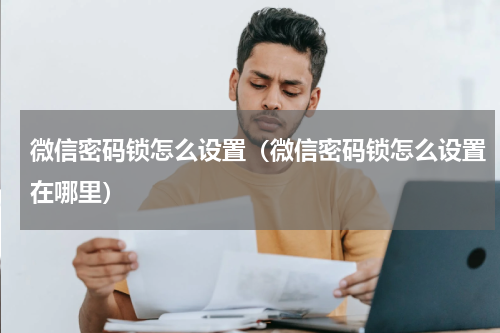 微信密码锁怎么设置（微信密码锁怎么设置在哪里）