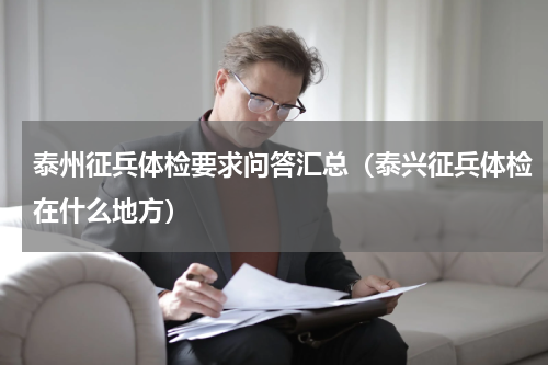 泰州征兵体检要求问答汇总（泰兴征兵体检在什么地方）