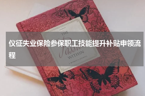 仪征失业保险参保职工技能提升补贴申领流程
