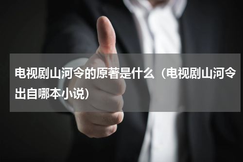 电视剧山河令的原著是什么（电视剧山河令出自哪本小说）