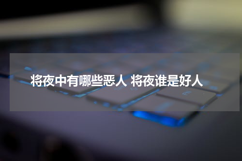 将夜中有哪些恶人 将夜谁是好人