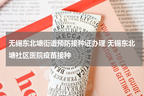 无锡东北塘街道预防接种证办理 无锡东北塘社区医院疫苗接种