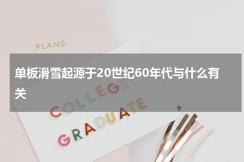 单板滑雪起源于20世纪60年代与什么有关