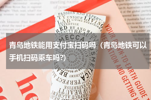 青岛地铁能用支付宝扫码吗（青岛地铁可以手机扫码乘车吗?）