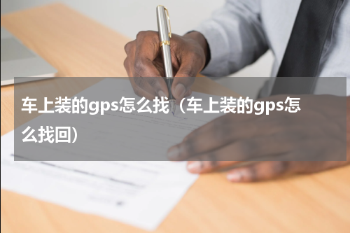 车上装的gps怎么找（车上装的gps怎么找回）