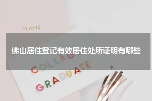 佛山居住登记有效居住处所证明有哪些