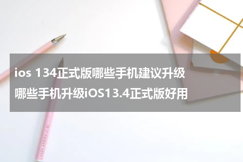 ios 134正式版哪些手机建议升级 哪些手机升级iOS13.4正式版好用