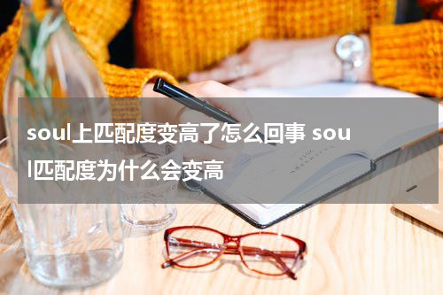soul上匹配度变高了怎么回事 soul匹配度为什么会变高