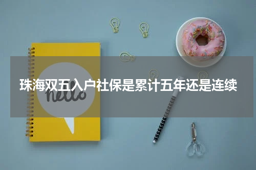 珠海双五入户社保是累计五年还是连续