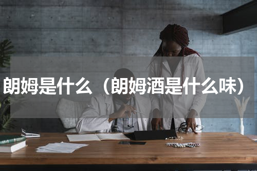 朗姆是什么（朗姆酒是什么味）
