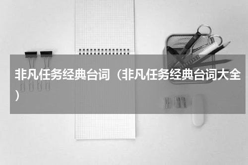 非凡任务经典台词（非凡任务经典台词大全）