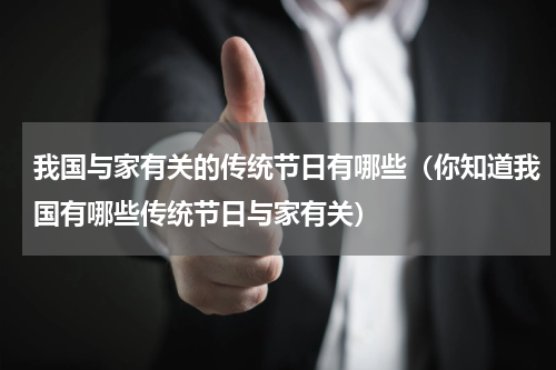 我国与家有关的传统节日有哪些（你知道我国有哪些传统节日与家有关）