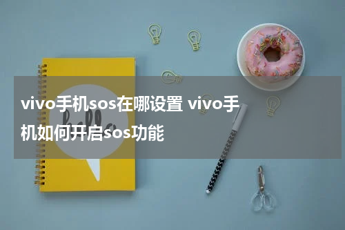 vivo手机sos在哪设置 vivo手机如何开启sos功能