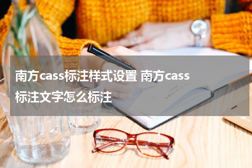 南方cass标注样式设置 南方cass标注文字怎么标注