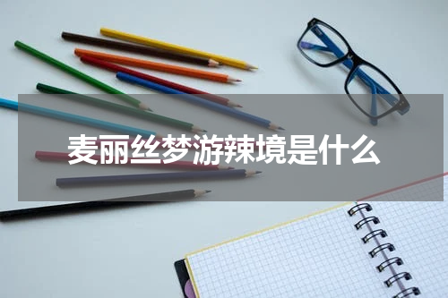 麦丽丝梦游辣境是什么