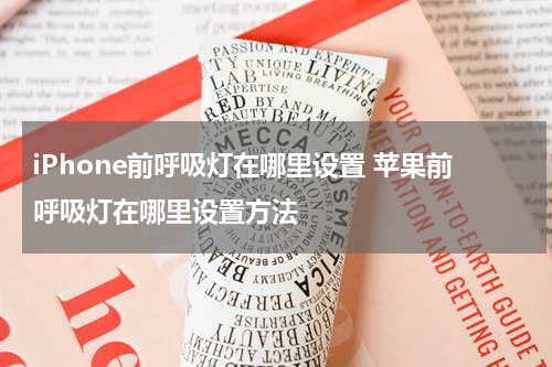 iPhone前呼吸灯在哪里设置 苹果前呼吸灯在哪里设置方法