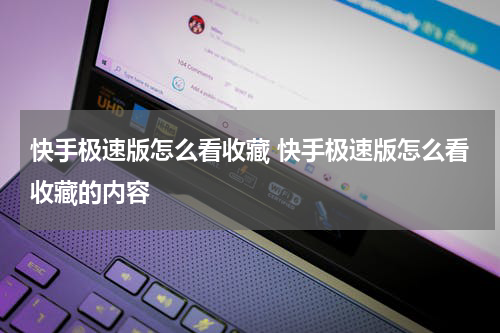 快手极速版怎么看收藏 快手极速版怎么看收藏的内容