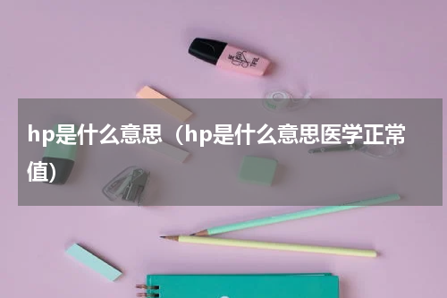 hp是什么意思（hp是什么意思医学正常值）