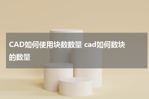 CAD如何使用块数数量 cad如何数块的数量