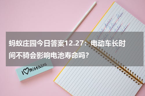 蚂蚁庄园今日答案12.27：电动车长时间不骑会影响电池寿命吗？