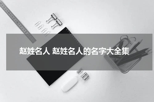 赵姓名人 赵姓名人的名字大全集