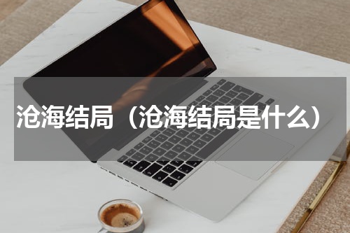 沧海结局（沧海结局是什么）