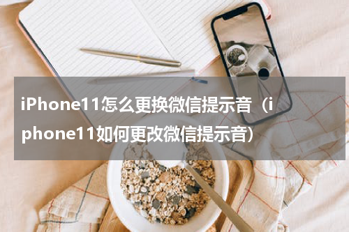 iPhone11怎么更换微信提示音（iphone11如何更改微信提示音）