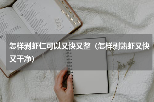 怎样剥虾仁可以又快又整（怎样剥熟虾又快又干净）