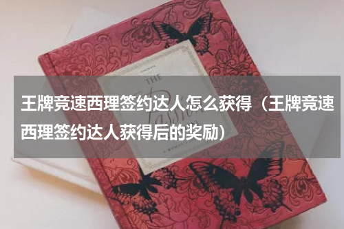 王牌竞速西理签约达人怎么获得（王牌竞速西理签约达人获得后的奖励）