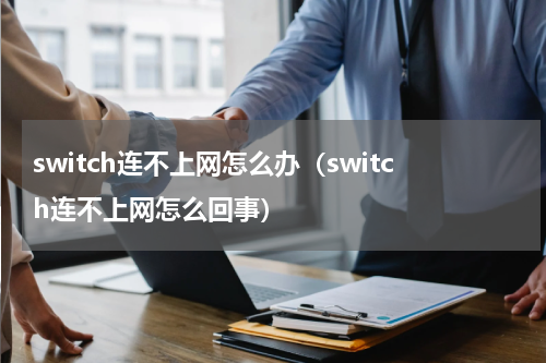 switch连不上网怎么办（switch连不上网怎么回事）