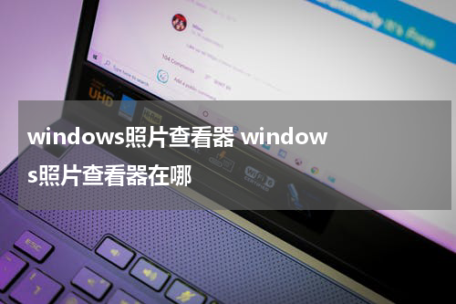 windows照片查看器 windows照片查看器在哪
