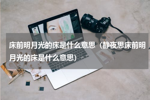 床前明月光的床是什么意思（静夜思床前明月光的床是什么意思）
