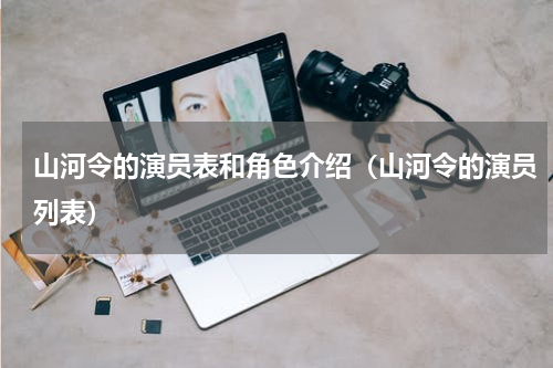 山河令的演员表和角色介绍（山河令的演员列表）