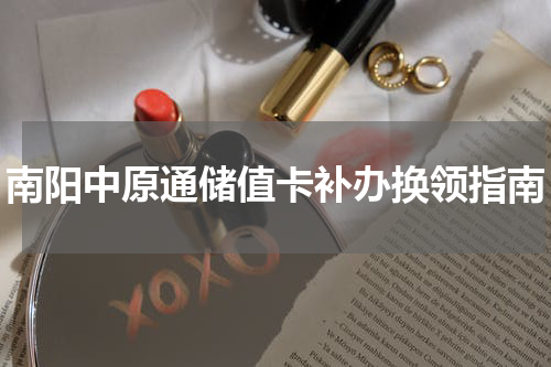 南阳中原通储值卡补办换领指南