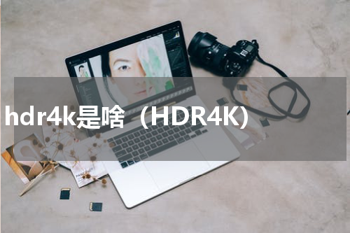 hdr4k是啥（HDR4K）