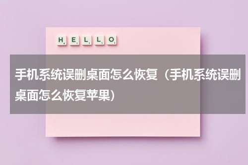 手机系统误删桌面怎么恢复（手机系统误删桌面怎么恢复苹果）