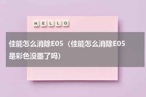 佳能怎么消除E05（佳能怎么消除E05是彩色没墨了吗）