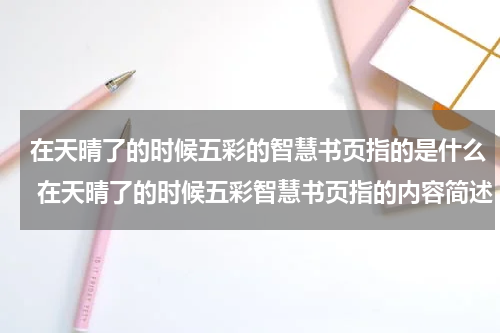 在天晴了的时候五彩的智慧书页指的是什么 在天晴了的时候五彩智慧书页指的内容简述