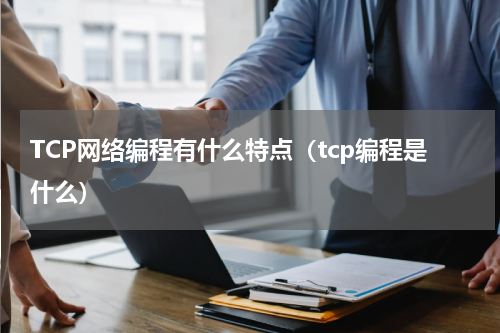 TCP网络编程有什么特点（tcp编程是什么）
