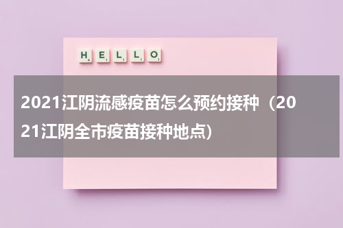 2021江阴流感疫苗怎么预约接种（2021江阴全市疫苗接种地点）