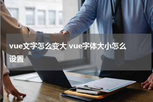 vue文字怎么变大 vue字体大小怎么设置