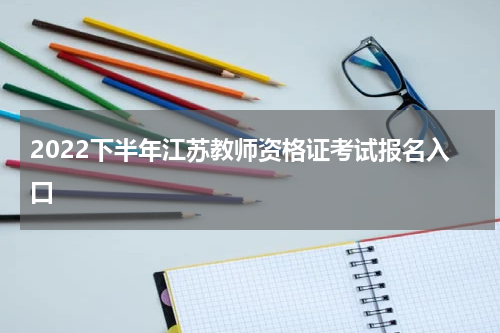 2022下半年江苏教师资格证考试报名入口