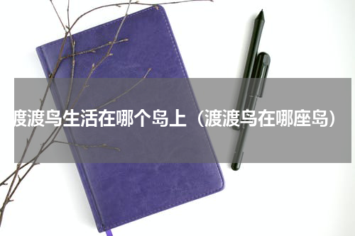 渡渡鸟生活在哪个岛上（渡渡鸟在哪座岛）