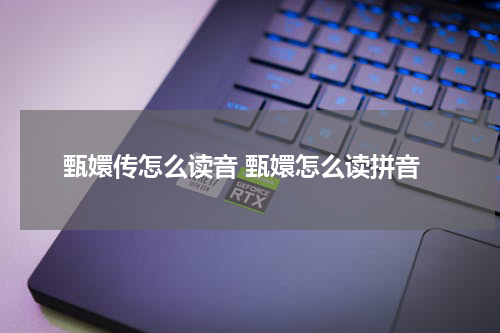 甄嬛传怎么读音 甄嬛怎么读拼音