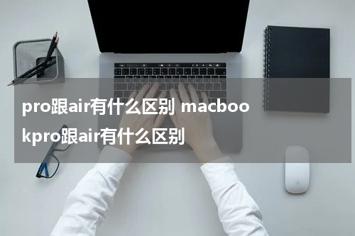 pro跟air有什么区别 macbookpro跟air有什么区别