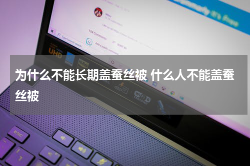 为什么不能长期盖蚕丝被 什么人不能盖蚕丝被