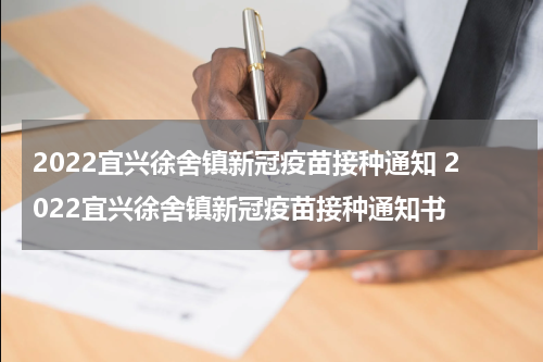 2022宜兴徐舍镇新冠疫苗接种通知 2022宜兴徐舍镇新冠疫苗接种通知书