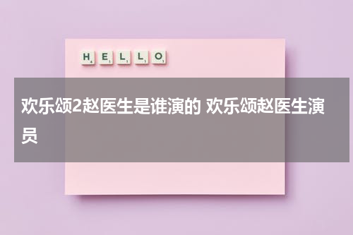 欢乐颂2赵医生是谁演的 欢乐颂赵医生演员