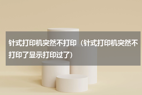 针式打印机突然不打印（针式打印机突然不打印了显示打印过了）
